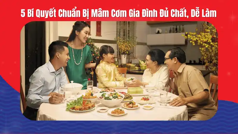 5 Bí Quyết Chuẩn Bị Mâm Cơm Gia Đình Đủ Chất, Dễ Làm